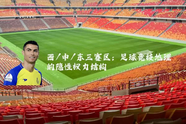 西/中/东三赛区:足球竞技地理的隐性权力结构