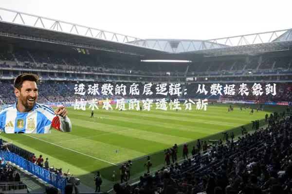 进球数的底层逻辑:从数据表象到战术本质的穿透性分析