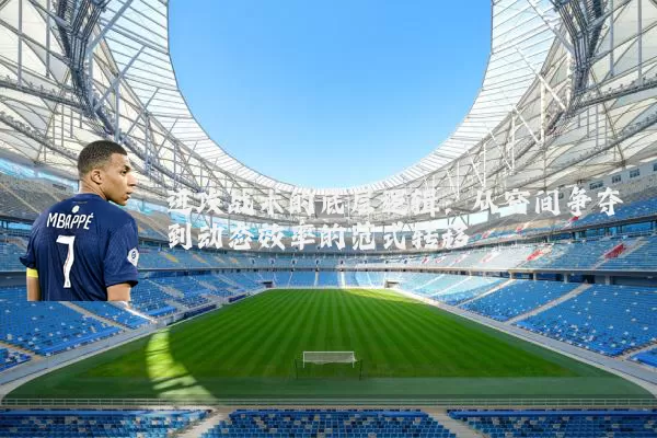 进攻战术的底层逻辑:从空间争夺到动态效率的范式转移