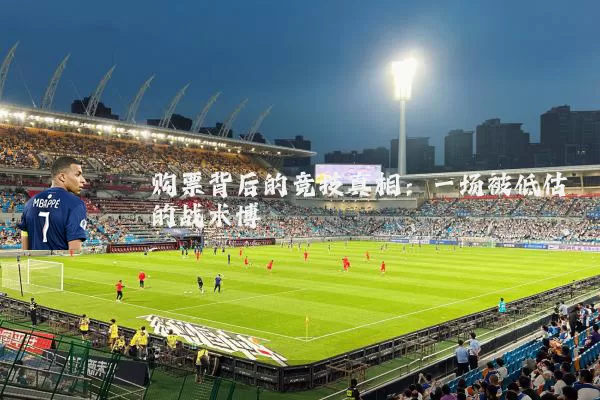 购票背后的竞技真相：一场被低估的战术博弈