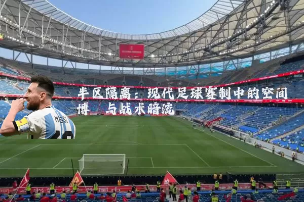 半区隔离:现代足球赛制中的空间博弈与战术暗流