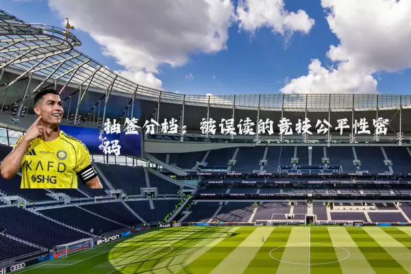 抽签分档:被误读的竞技公平性密码